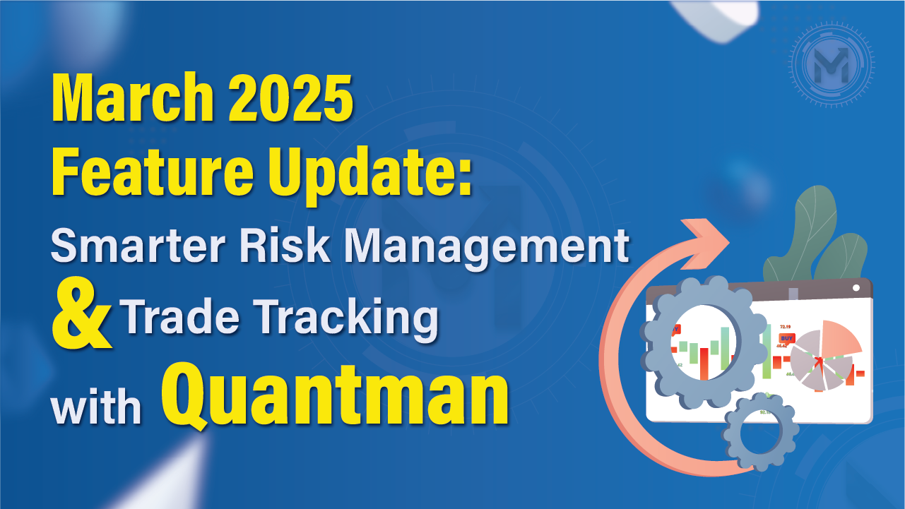 March 2025 Feature Update: Smarter Risk Management & Trade Tracking with Quantman