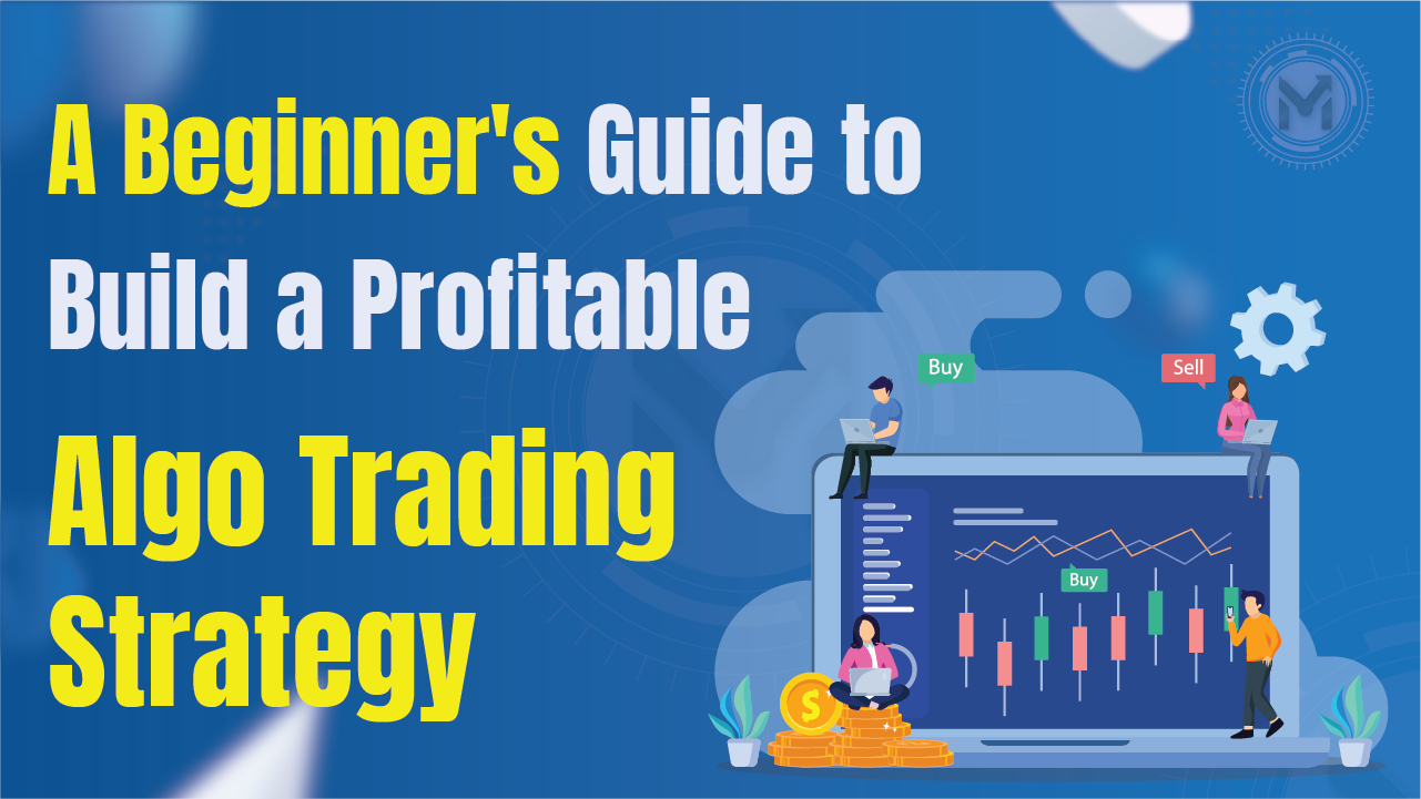 A Beginner's Guide to Build a Profitable Algo Trading Strategy