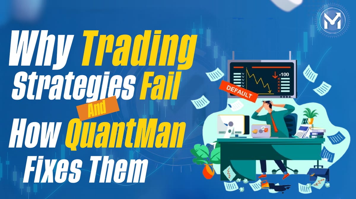Why Your Trading Strategies Fail and How QuantMan Solves It