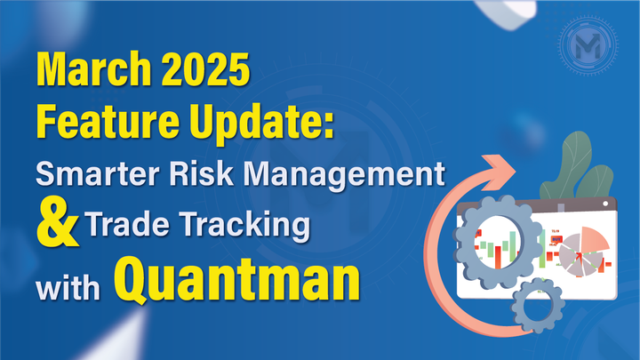 March 2025 Feature Update: Smarter Risk Management & Trade Tracking with Quantman